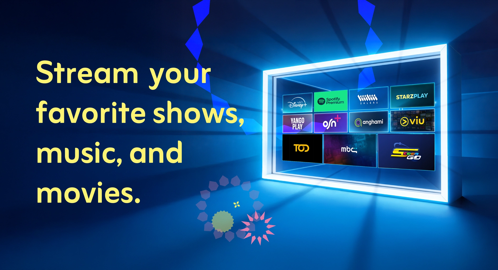Stream your favourite shows, music and movies.